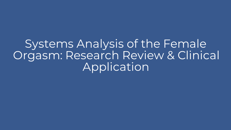 Systems Analysis of the Female Orgasm: Research Review & Clinical Application