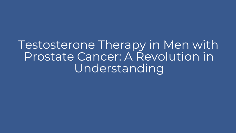 Testosterone Therapy in Men with Prostate Cancer: A Revolution in Understanding