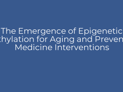 The Emergence of Epigenetic Methylation for Aging and Preventive Medicine Interventions