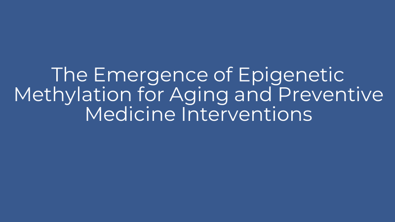 The Emergence of Epigenetic Methylation for Aging and Preventive Medicine Interventions