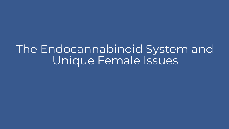 The Endocannabinoid System and Unique Female Issues