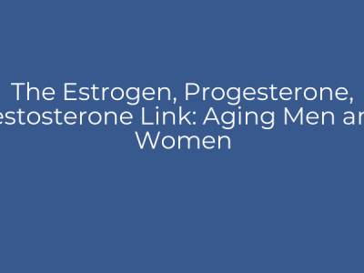 The Estrogen, Progesterone, Testosterone Link: Aging Men and Women