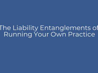 The Liability Entanglements of Running Your Own Practice