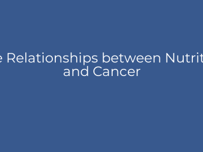 The Relationships between Nutrition and Cancer
