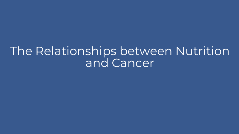 The Relationships between Nutrition and Cancer