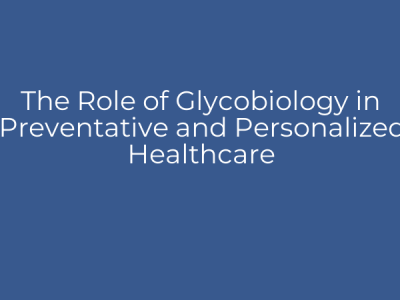 The Role of Glycobiology in Preventative and Personalized Healthcare