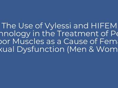 The Use of Vylessi and HIFEM Technology in the Treatment of Pelvic Floor Muscles as a Cause of Female Sexual Dysfunction (Men & Women)