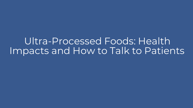 Ultra-Processed Foods: Health Impacts and How to Talk to Patients