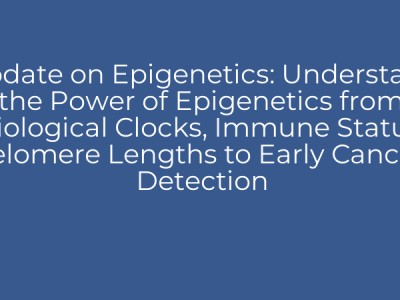 Update on Epigenetics: Understand the Power of Epigenetics from Biological Clocks, Immune Status, Telomere Lengths to Early Cancer Detection