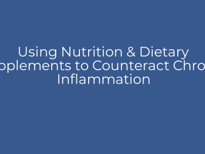 Using Nutrition & Dietary Supplements to Counteract Chronic Inflammation