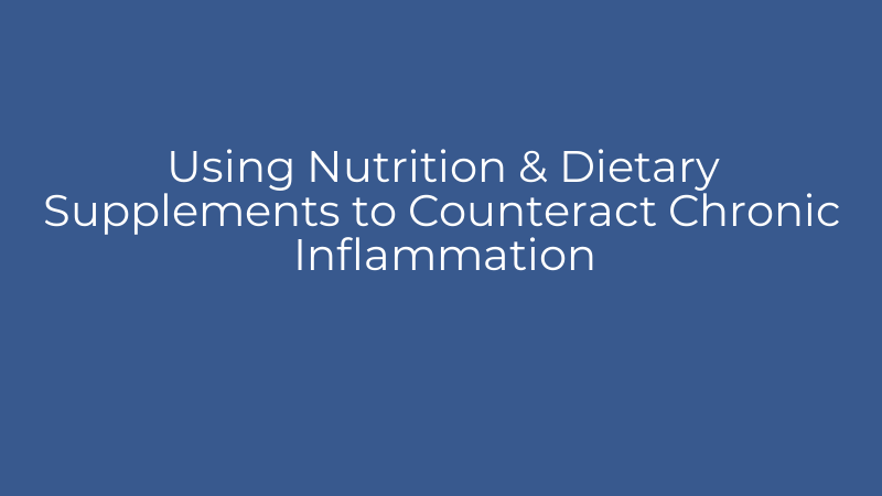 Using Nutrition & Dietary Supplements to Counteract Chronic Inflammation