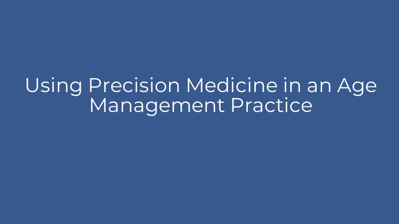 Using Precision Medicine in an Age Management Practice