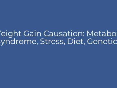 Weight Gain Causation: Metabolic Syndrome, Stress, Diet, Genetics