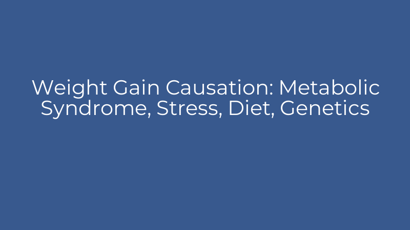 Weight Gain Causation: Metabolic Syndrome, Stress, Diet, Genetics